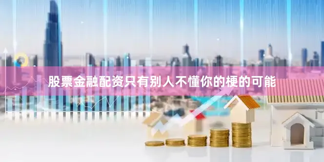 股票金融配资只有别人不懂你的梗的可能
