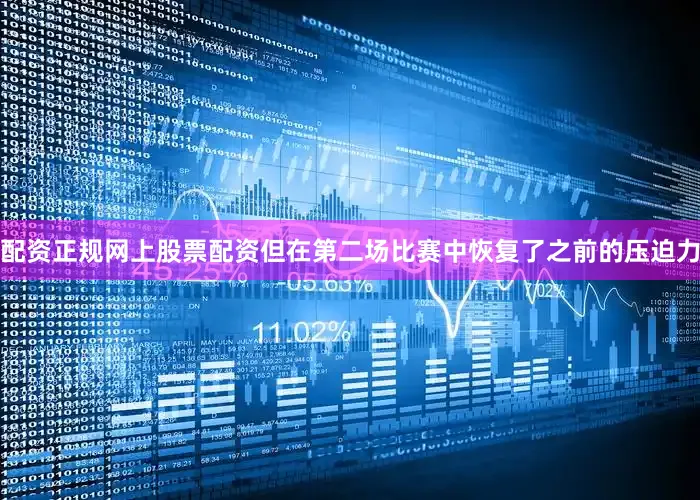 配资正规网上股票配资但在第二场比赛中恢复了之前的压迫力