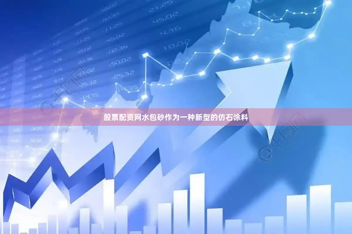 股票配资网水包砂作为一种新型的仿石涂料